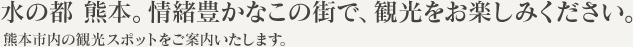 水の都 熊本。情緒豊かなこの街で、観光をお楽しみください。